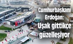 Cumhurbaşkanı Erdoğan: Uşak gittikçe güzelleşiyor