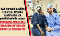 Uşak Merkezi Başhekimi Uysal, Afrika'da insani yardım için gönüllü hekimlik yapıyor