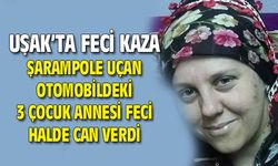 Uşak'ta feci kaza, 3 çocuk annesi hayatını kaybetti