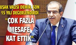 Uşak Valisi Demir, son 15 yılı değerlendirdi