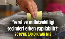 "Yerel ve milletvekilliği seçimleri erken yapılabilir!"