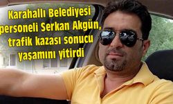 Karahallı Belediyesi personeli Serkan Akgün, kaza sonucu yaşamını yitirdi