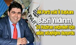 Basri Yıldırım, 24 Haziran seçimleri için aday adaylığını duyurdu