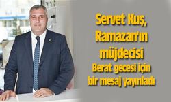 Servet Kuş, Ramazan'ın müjdecisi Berat gecesi için bir mesaj yayınladı