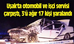 Uşak'ta otomobil ve işçi servisi çarpıştı, 3'ü ağır 17 kişi yaralandı