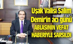 Uşak Valisi Salim Demir'in acı günü