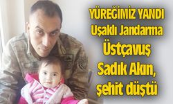 Uşaklı Jandarma Üstçavuş Sadık Akın, şehit düştü