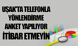 Uşak'ta telefonla yapılan yönlendirme anketlere itibar edilmemeli