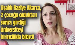 Uşaklı Raziye Akarca, 2 çocuğu olduktan sonra girdiği üniversiteyi birincilikle bitirdi