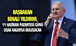 Başbakan Binali Yıldırım, 11 Haziran Pazartesi günü Uşak’ta