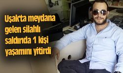 Uşak'ta meydana gelen silahlı saldırıda 1 kişi yaşamını yitirdi