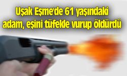 Uşak Eşme'de 61 yaşındaki adam eşini tüfekle vurup öldürdü