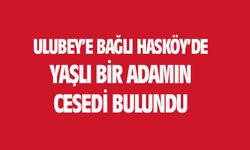 Ulubey Hasköy'de yaşlı bir adamın cesedi bulundu