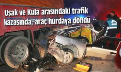 Uşak ve Kula arasındaki trafik kazasında, araç hurdaya döndü