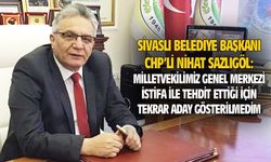 Nihat Sazlıgöl: Milletvekilimiz genel merkezi istifa ile tehdit ettiği için aday gösterilmedim