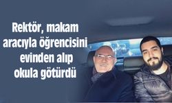 Rektör makam aracıyla öğrencisini evinden alıp okula götürdü