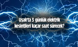 Uşak'ta 3 günlük elektrik kesintileri kaçar saat sürecek?