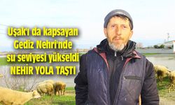 Uşak'ı da kapsayan Gediz Nehri'nde su seviyesi yükseldi