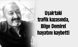 Uşak'taki trafik kazasında, Bilge Demirel hayatını kaybetti
