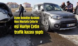 Eşme Belediye Başkanı Çetin'in eşi Huriye Çetin trafik kazası yaptı