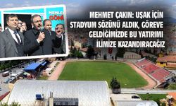 Mehmet Çakın: Uşak için stadyum sözünü aldık ve ne gerekiyorsa yapacağız