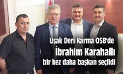 Uşak Deri Karma OSB'de İbrahim Karahallı bir kez daha başkan seçildi