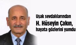 Uşak sevdalısı Hasan Hüseyin Çakın, hayata gözlerini yumdu