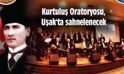 Kurtuluş Oratoryosu, Uşak'ta sahnelenecek