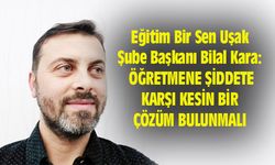 Bilal Kara: Öğretmene şiddete karşı kesin bir çözüm bulunmalı
