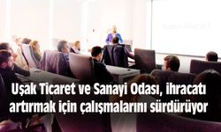 Uşak Ticaret ve Sanayi Odası, ihracatı artırmak için çalışmalarını sürdürüyor