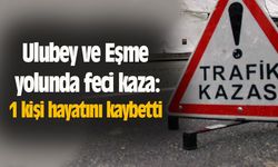 Ulubey ve Eşme yolunda feci kaza: 1 kişi hayatını kaybetti
