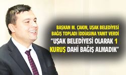 Başkan Çakın: Uşak Belediyesi vatandaştan 1 kuruş dahi bağış toplamadı