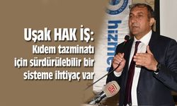 Uşak HAK İŞ: Kıdem tazminatı için sürdürülebilir bir sisteme ihtiyaç var