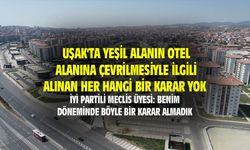 Uşak'ta yeşil alanın otel alanına çevrilmesiyle ilgili alınan her hangi bir karar yok...