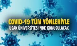 Covid-19, Uşak Üniversitesi'nde enine boyuna ele alınacak
