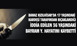 Uşak'ta kardeşi tarafından bıçaklanan 36 yaşındaki Bayram Y. hayatını kaybetti