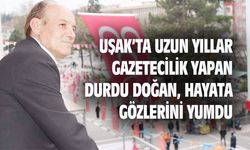 Uşak'ta uzun yıllar gazetecilik yapan Durdu Doğan, hayata gözlerini yumdu