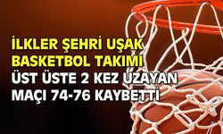 İlkler Şehri Uşak Basketbol Takımı, üst üste 2 uzatmaya giden Aykanat maçını 74-76 kaybetti