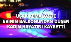 Uşak Kemalöz Mahallesi'nde balkondan düşen Zeliha Boz, hayatını kaybetti