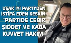 'Uşak İYİ Parti'de kaba kuvvet hakim' diyerek istifa etti