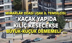 "Uşak'taki kaçak yapılarda kılıç kesecekse büyük-küçük demeden herkesi kesmeli"...