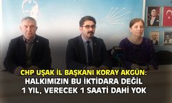CHP Uşak İl Başkanı Akgün: Halkın bu iktidara verecek değil 1 yılı 1 saati dahi kalmadı