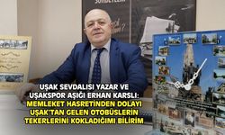 Erhan Karslı: Uşak'tan gelen arabaların lastiklerini koklardım