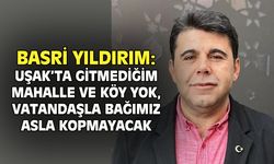 Basri Yıldırım: Uşak'ta gitmediğim mahalle ve köy kalmadı