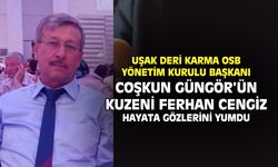 Uşak Deri Karma OSB Başkanı Coşkun Güngör’ün kuzeni Ferhan Cengiz hayata gözlerini yumdu