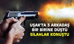 Uşak'ta 3 arkadaş bir birine girdi, evin içinde silahlar konuştu