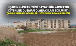 Uşak'ta hastanenin bataklığa yapılmasını istemeyenler, düşman ilan edilmişti!