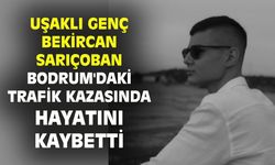 Uşaklı genç Bekircan Sarıçoban, Bordum'daki kazada hayatını kaybetti
