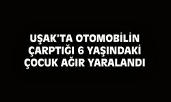Uşak'ta otomobilin çarptığı 6 yaşındaki çocuk ağır yaralandı