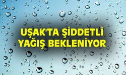 Uşak'ta şiddetli yağış bekleniyor